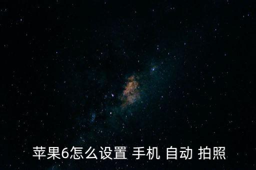 蘋果手機(jī)能自動拍照嗎,蘋果手機(jī)設(shè)置定時拍照可操作如下