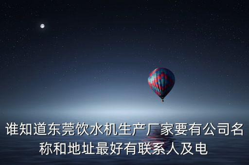 誰知道東莞飲水機生產廠家要有公司名稱和地址最好有聯(lián)系人及電