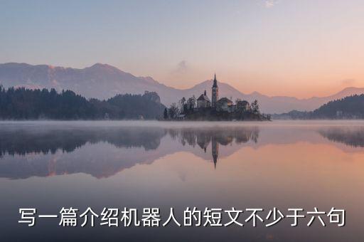 寫一篇介紹機器人的短文不少于六句