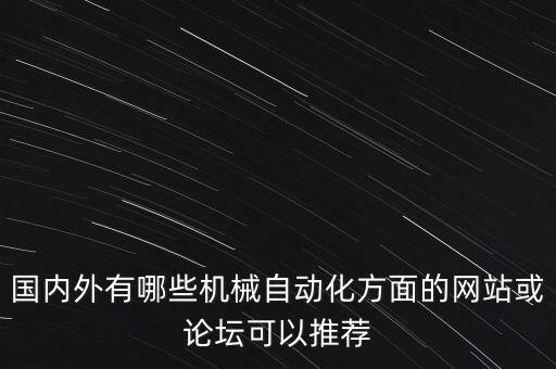 國內(nèi)外有哪些機(jī)械自動(dòng)化方面的網(wǎng)站或論壇可以推薦