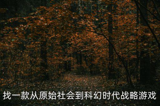 找一款從原始社會到科幻時代戰(zhàn)略游戲