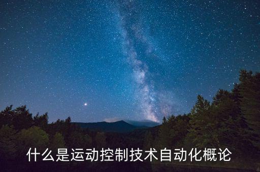 什么是運(yùn)動(dòng)控制技術(shù)自動(dòng)化概論