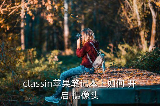 classin蘋果筆記本上如何 開啟 攝像頭