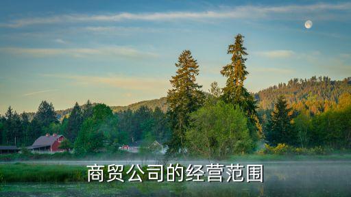 商貿(mào)公司的經(jīng)營范圍