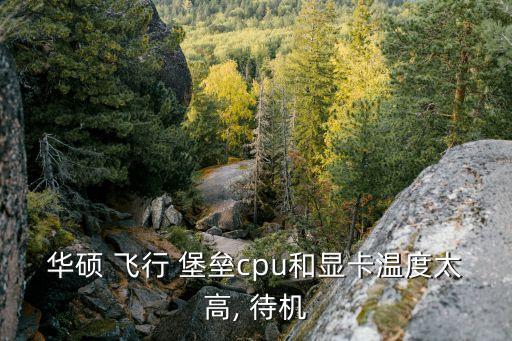 華碩 飛行 堡壘cpu和顯卡溫度太高, 待機(jī)