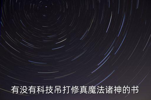 有沒(méi)有科技吊打修真魔法諸神的書(shū)