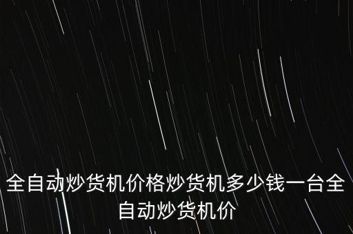 全自動炒貨機(jī)價格炒貨機(jī)多少錢一臺全自動炒貨機(jī)價
