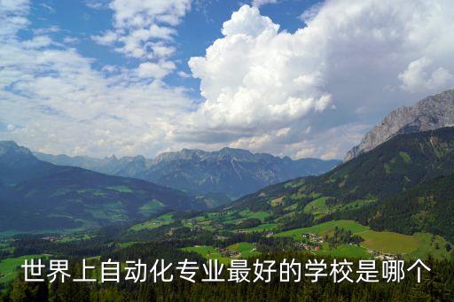 世界上自動(dòng)化專(zhuān)業(yè)最好的學(xué)校是哪個(gè)