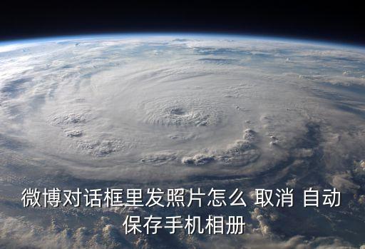 微博對話框里發(fā)照片怎么 取消 自動 保存手機相冊