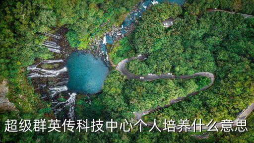 超級(jí)群英傳科技中心個(gè)人培養(yǎng)什么意思
