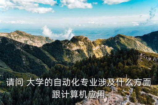 請問 大學的自動化專業(yè)涉及什么方面跟計算機應用