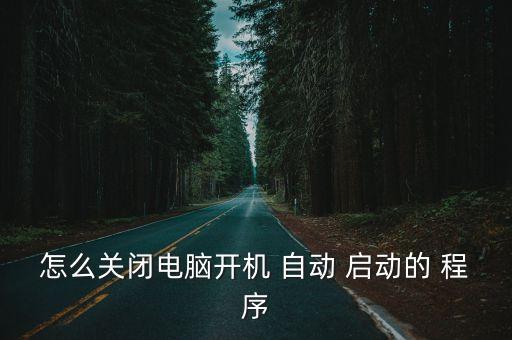 怎么取消軟件自動(dòng)啟動(dòng)程序,怎么從文件夾中找到啟動(dòng)程序?