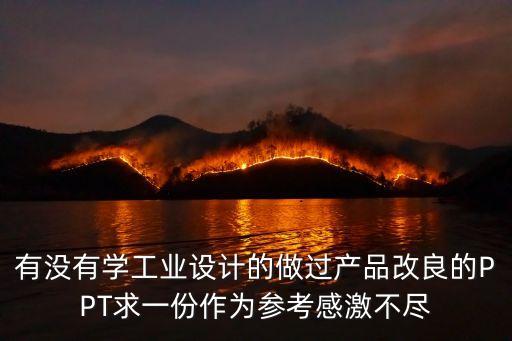 有沒有學(xué)工業(yè)設(shè)計(jì)的做過產(chǎn)品改良的PPT求一份作為參考感激不盡