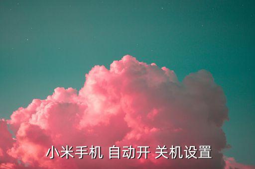 小米手機(jī) 自動(dòng)開 關(guān)機(jī)設(shè)置