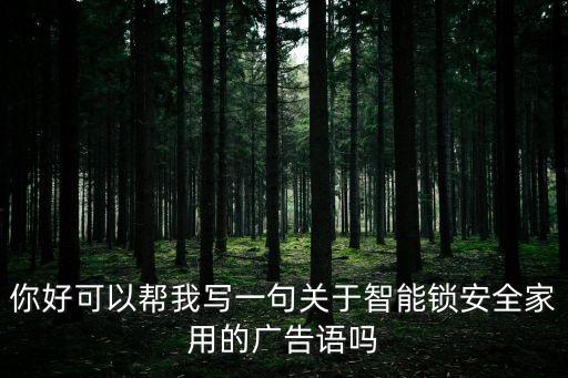 你好可以幫我寫(xiě)一句關(guān)于智能鎖安全家用的廣告語(yǔ)嗎