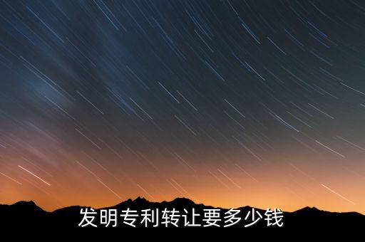 發(fā)明專利轉(zhuǎn)讓要多少錢