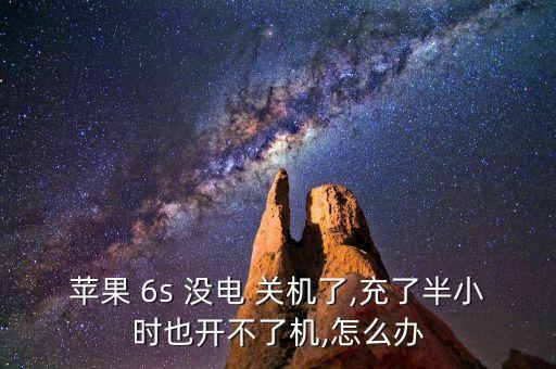 蘋果 6s 沒電 關(guān)機(jī)了,充了半小時(shí)也開不了機(jī),怎么辦