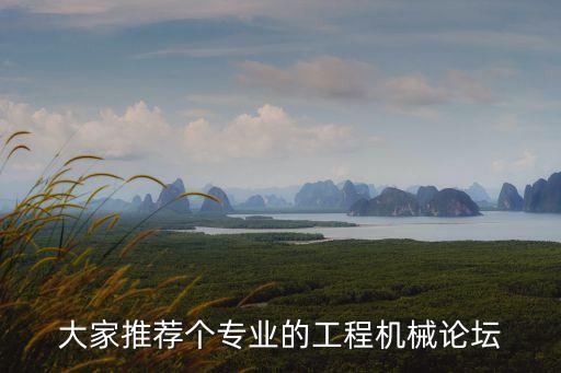 大家推薦個專業(yè)的工程機械論壇