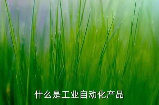 自動(dòng)化產(chǎn)品是什么，自動(dòng)化是什么
