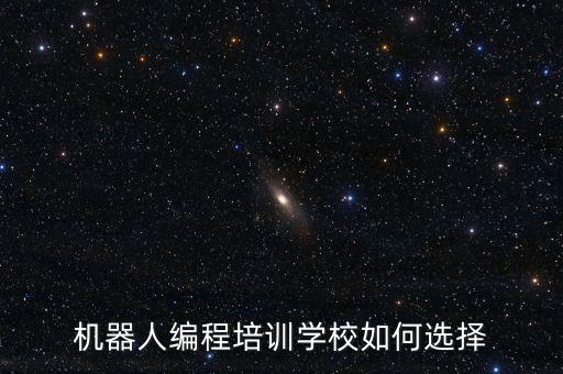 機(jī)器人編程培訓(xùn)學(xué)校如何選擇