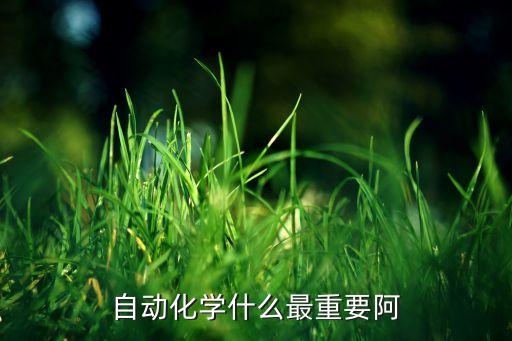 自動化最重要的是什么，自動化學(xué)什么最重要阿
