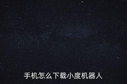 手機(jī)怎么下載小度機(jī)器人