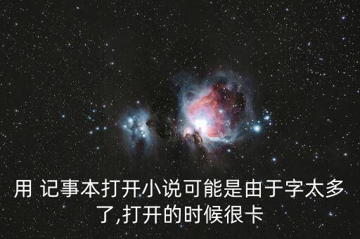 用 記事本打開小說可能是由于字太多了,打開的時候很卡