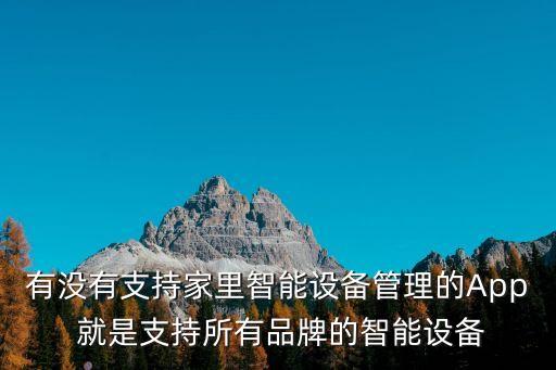有沒有支持家里智能設(shè)備管理的App 就是支持所有品牌的智能設(shè)備