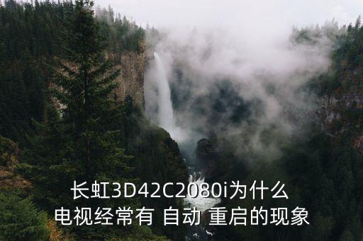 長(zhǎng)虹電視有時(shí)自動(dòng)重啟,長(zhǎng)虹電視開機(jī)幾分鐘后自動(dòng)關(guān)機(jī)怎么辦?