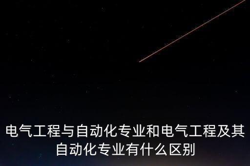 電氣工程與自動化專業(yè)和電氣工程及其自動化專業(yè)有什么區(qū)別