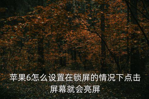  蘋果6怎么設(shè)置在鎖屏的情況下點擊 屏幕就會亮屏