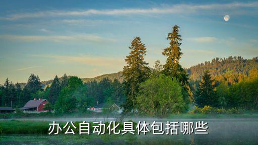 辦公自動化具體包括哪些