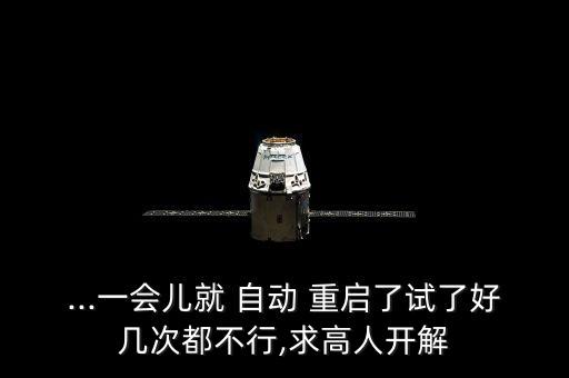 ...一會兒就 自動 重啟了試了好幾次都不行,求高人開解