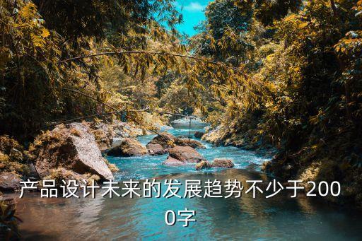 產(chǎn)品設(shè)計(jì)未來的發(fā)展趨勢(shì)不少于2000字