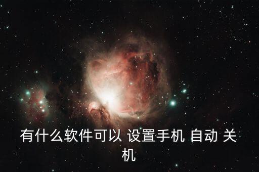 有什么軟件可以 設(shè)置手機(jī) 自動(dòng) 關(guān)機(jī)