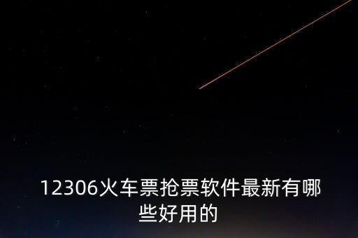  12306火車票搶票軟件最新有哪些好用的