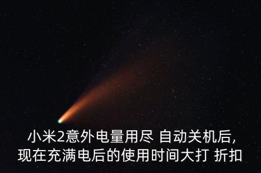  小米2意外電量用盡 自動(dòng)關(guān)機(jī)后,現(xiàn)在充滿電后的使用時(shí)間大打 折扣