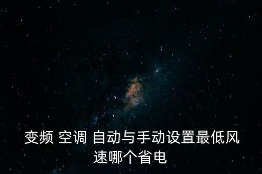  變頻 空調(diào) 自動與手動設置最低風速哪個省電