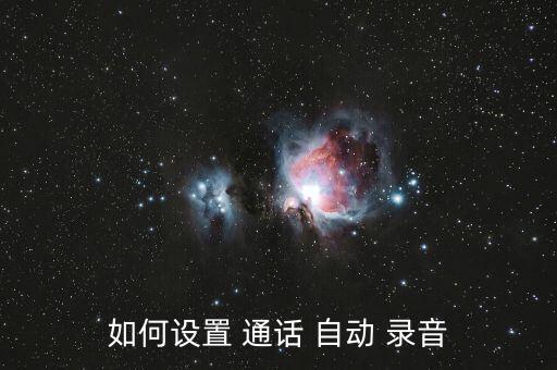添加通話自動(dòng)錄音,通話自動(dòng)錄音怎么做?