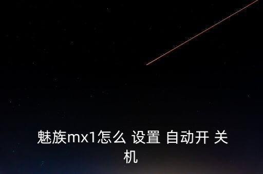  魅族mx1怎么 設(shè)置 自動開 關(guān)機(jī)