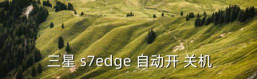  三星 s7edge 自動開 關機