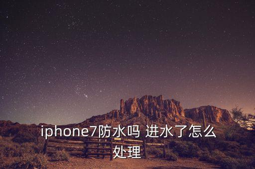  iphone7防水嗎 進(jìn)水了怎么處理