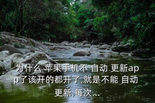 為什么 蘋果手機(jī)不 自動 更新app了該開的都開了,就是不能 自動 更新,每次...