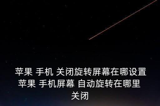  蘋果 手機 關閉旋轉(zhuǎn)屏幕在哪設置 蘋果 手機屏幕 自動旋轉(zhuǎn)在哪里 關閉