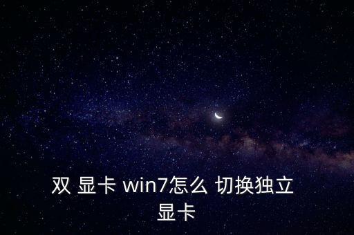 雙 顯卡 win7怎么 切換獨立 顯卡