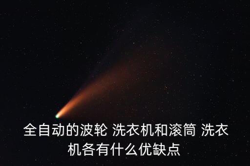 全自動的波輪 洗衣機和滾筒 洗衣機各有什么優(yōu)缺點