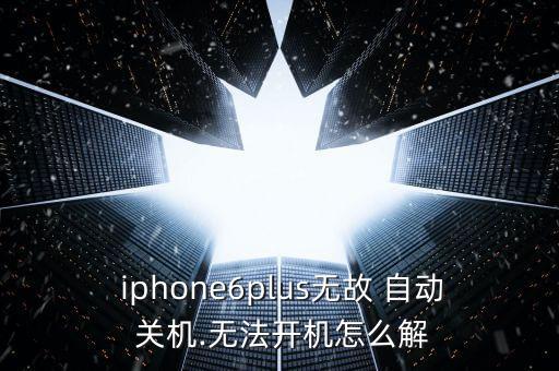  iphone6plus無故 自動 關機.無法開機怎么解