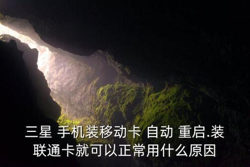 三星 手機裝移動卡 自動 重啟.裝聯(lián)通卡就可以正常用什么原因