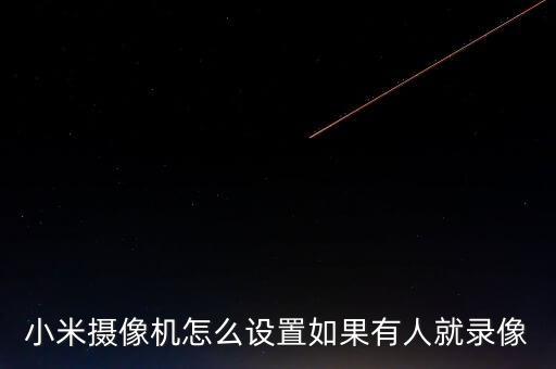 米家攝像頭自動(dòng)變鏡頭,小米智能攝像機(jī)云臺(tái)版怎么用?