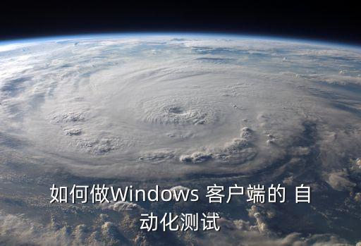 如何做Windows 客戶端的 自動(dòng)化測試